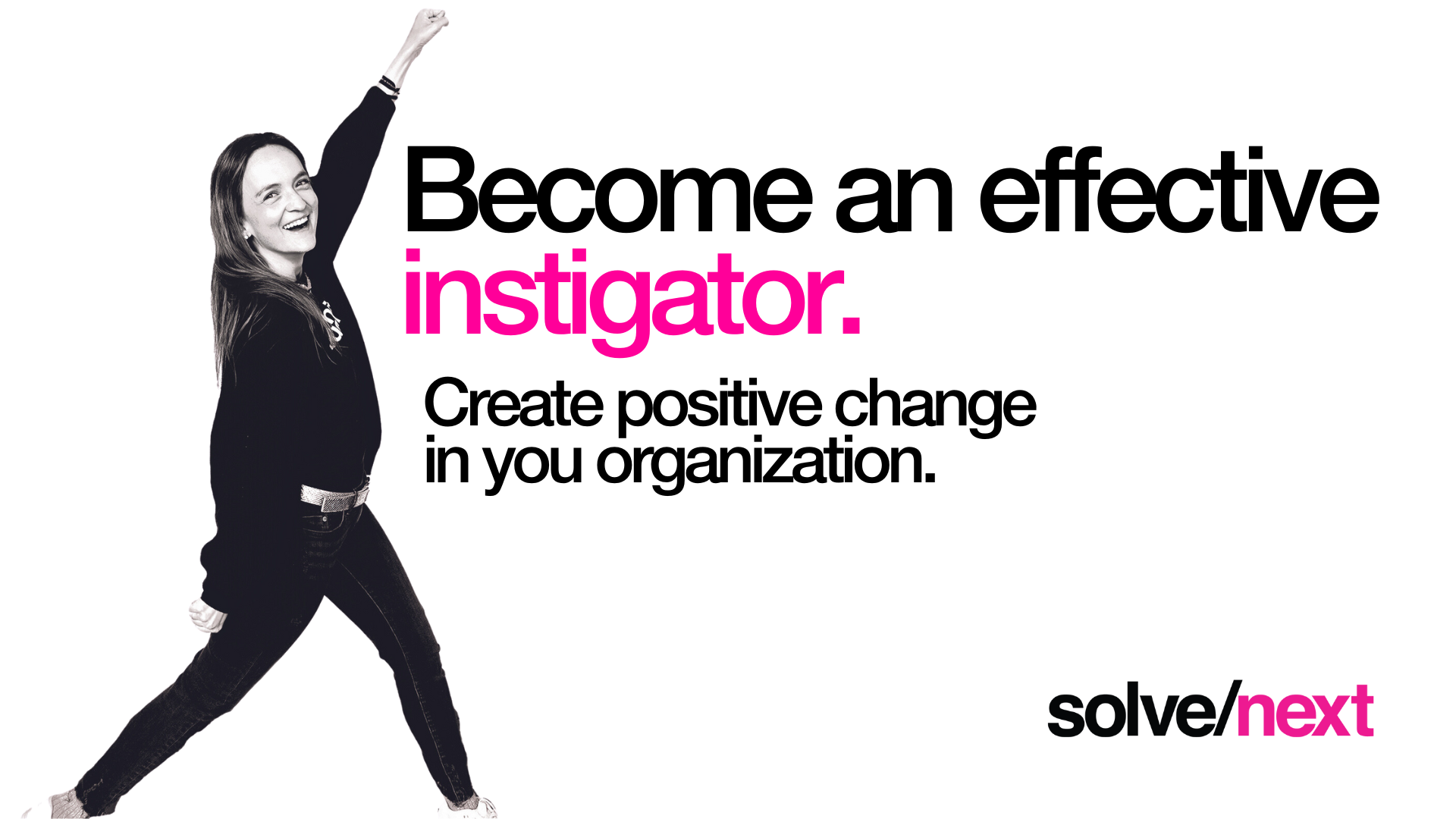 Become an effective instigator. Become an effective instigator.